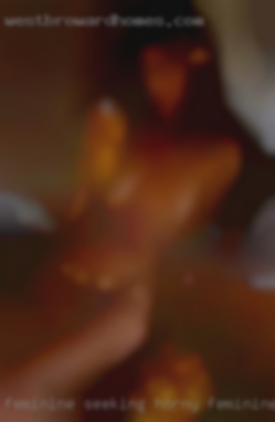 Feminine seeking horny feminine near Brooksville.